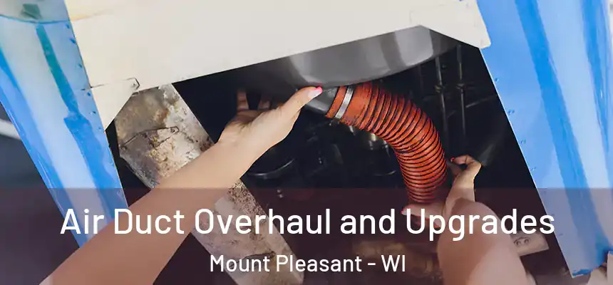 Air Duct Overhaul and Upgrades Mount Pleasant - WI