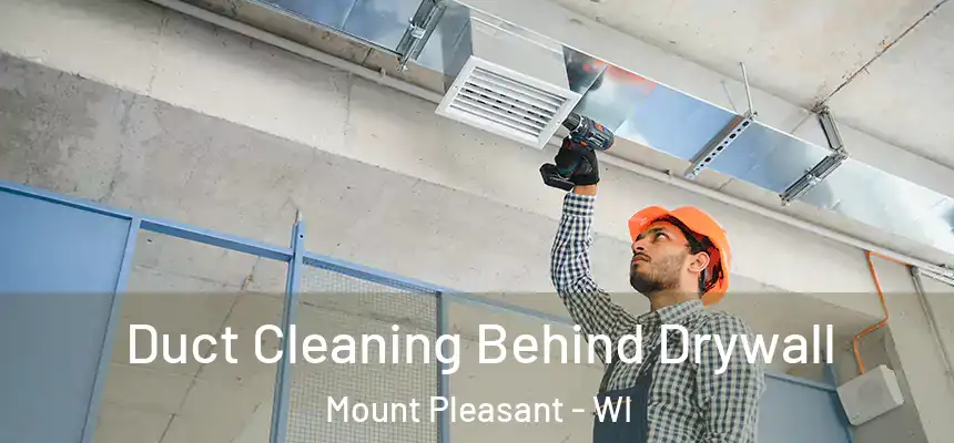  Duct Cleaning Behind Drywall Mount Pleasant - WI