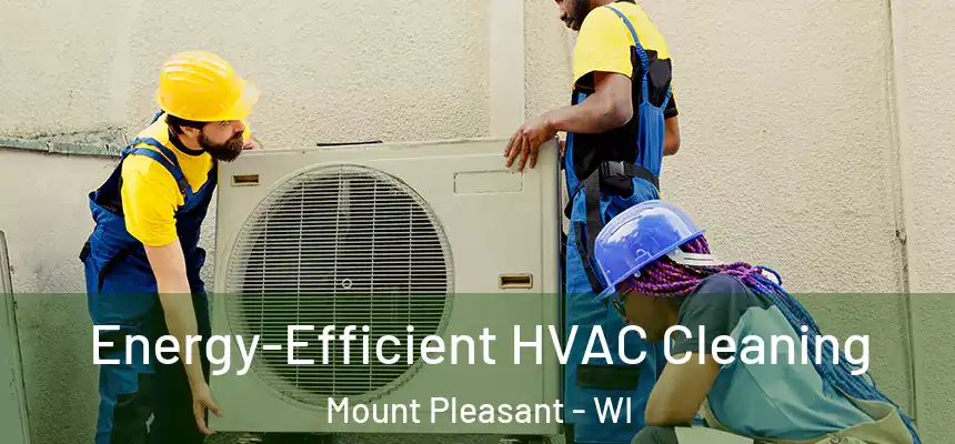  Energy-Efficient HVAC Cleaning Mount Pleasant - WI